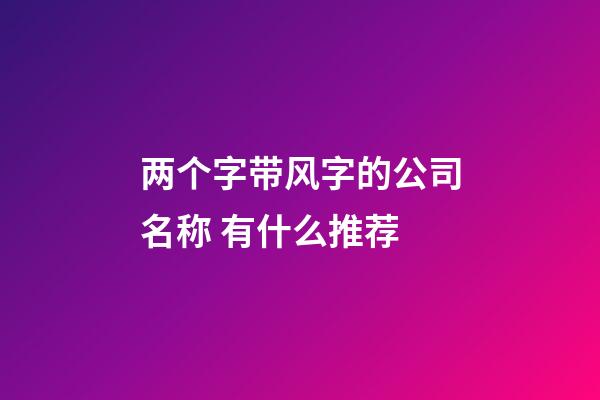 两个字带风字的公司名称 有什么推荐-第1张-公司起名-玄机派